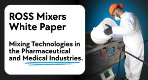 ROSS Mixers White Paper: Mixing Technologies in the Pharmaceutical and Medical Industries